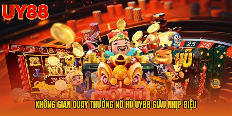 Không gian quay thưởng nổ hũ UY88 giàu nhịp điệu